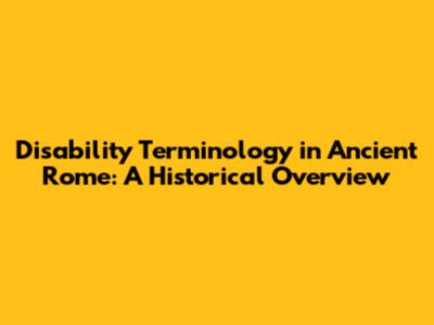 Disability Terminology in Ancient Rome: A Historical Overview