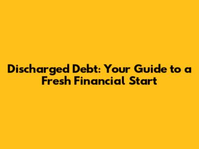 Discharged Debt: Your Guide to a Fresh Financial Start