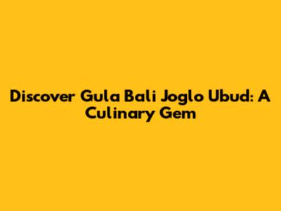 Discover Gula Bali Joglo Ubud: A Culinary Gem