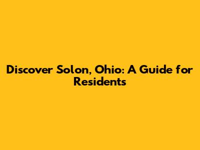 Discover Solon, Ohio: A Guide for Residents