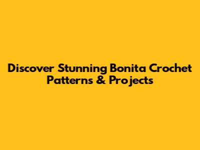 Discover Stunning Bonita Crochet Patterns & Projects