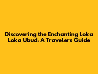 Discovering the Enchanting Loka Loka Ubud: A Traveler's Guide