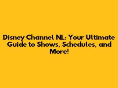 Disney Channel NL: Your Ultimate Guide to Shows, Schedules, and More!