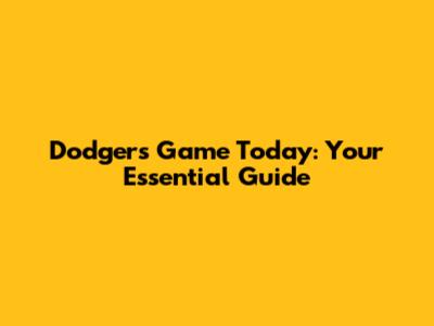 Dodgers Game Today: Your Essential Guide