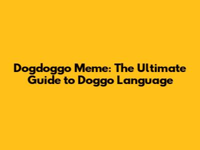 Dogdoggo Meme: The Ultimate Guide to Doggo Language