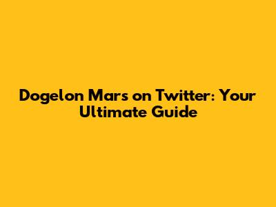 Dogelon Mars on Twitter: Your Ultimate Guide