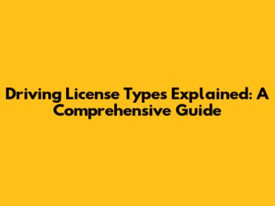 Driving License Types Explained: A Comprehensive Guide