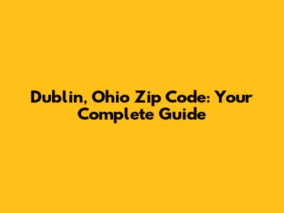 Dublin, Ohio Zip Code: Your Complete Guide