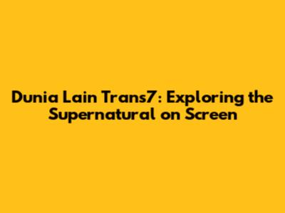 Dunia Lain Trans7: Exploring the Supernatural on Screen