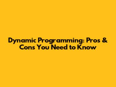 Dynamic Programming: Pros & Cons You Need to Know