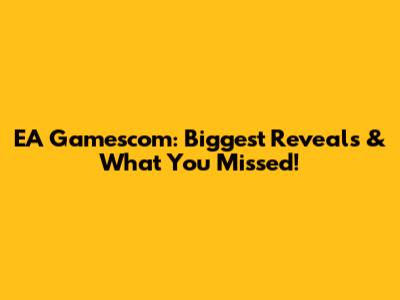 EA Gamescom: Biggest Reveals & What You Missed!