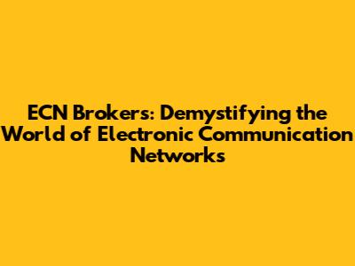 ECN Brokers: Demystifying the World of Electronic Communication Networks
