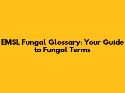 EMSL Fungal Glossary: Your Guide to Fungal Terms
