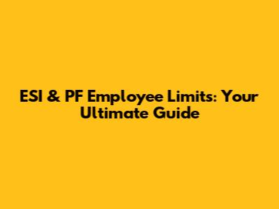 ESI & PF Employee Limits: Your Ultimate Guide