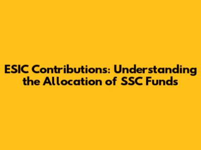 ESIC Contributions: Understanding the Allocation of SSC Funds
