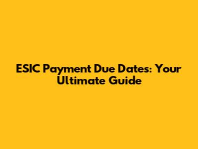 ESIC Payment Due Dates: Your Ultimate Guide