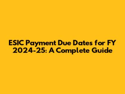 ESIC Payment Due Dates for FY 2024-25: A Complete Guide