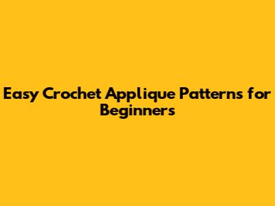 Easy Crochet Applique Patterns for Beginners