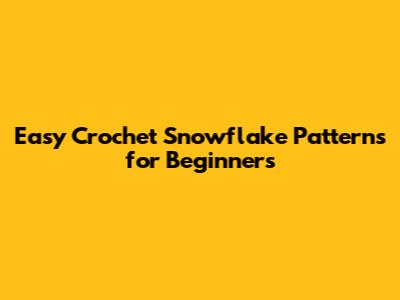 Easy Crochet Snowflake Patterns for Beginners