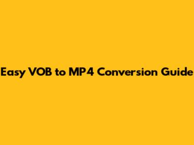 Easy VOB to MP4 Conversion Guide