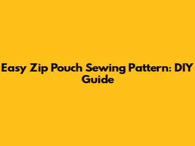 Easy Zip Pouch Sewing Pattern: DIY Guide