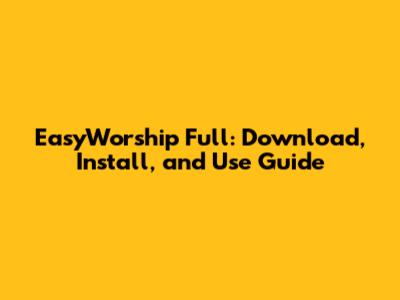 EasyWorship Full: Download, Install, and Use Guide
