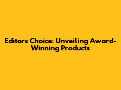 Editor's Choice: Unveiling Award-Winning Products