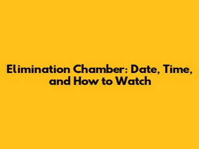 Elimination Chamber: Date, Time, and How to Watch