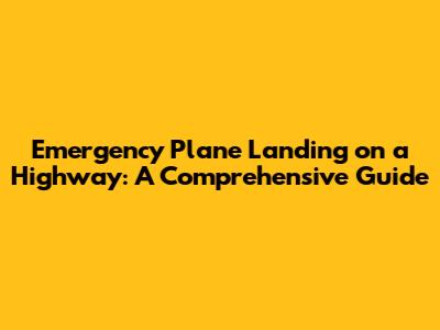 Emergency Plane Landing on a Highway: A Comprehensive Guide