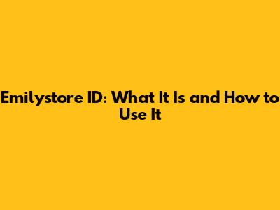 Emilystore ID: What It Is and How to Use It