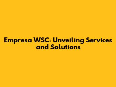 Empresa WSC: Unveiling Services and Solutions