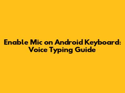 Enable Mic on Android Keyboard: Voice Typing Guide