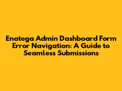 Enatega Admin Dashboard Form Error Navigation: A Guide to Seamless Submissions