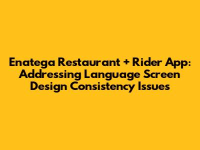 Enatega Restaurant + Rider App: Addressing Language Screen Design Consistency Issues