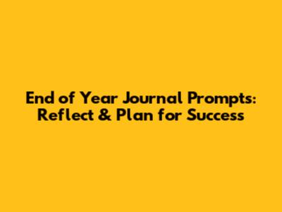 End of Year Journal Prompts: Reflect & Plan for Success