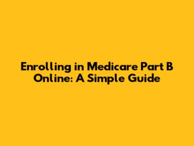 Enrolling in Medicare Part B Online: A Simple Guide
