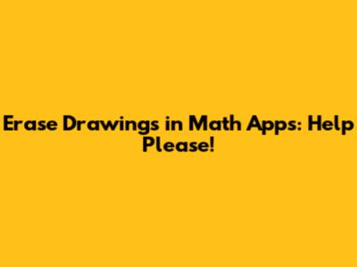 Erase Drawings in Math Apps: Help Please!