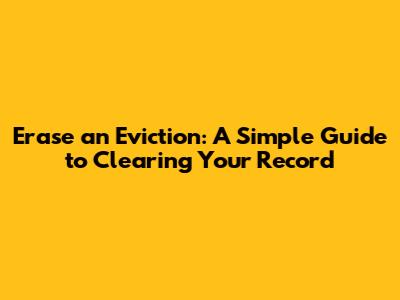 Erase an Eviction: A Simple Guide to Clearing Your Record