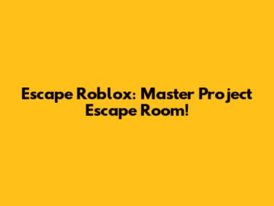 Escape Roblox: Master Project Escape Room!