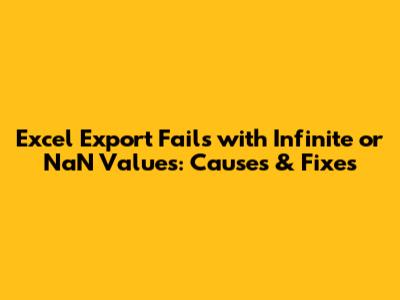 Excel Export Fails with Infinite or NaN Values: Causes & Fixes