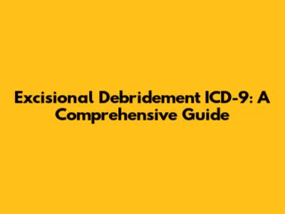 Excisional Debridement ICD-9: A Comprehensive Guide