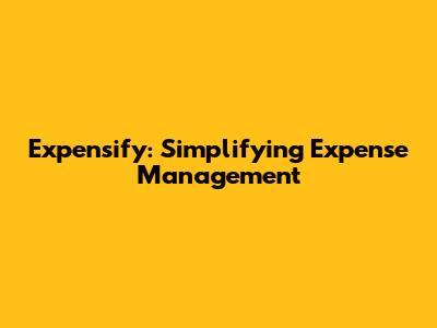 Expensify: Simplifying Expense Management