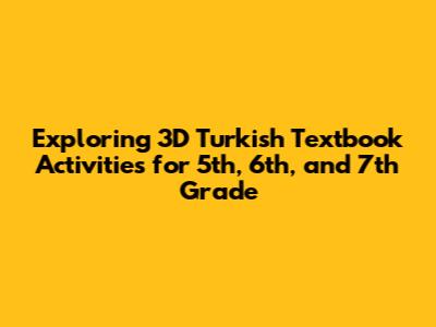 Exploring 3D Turkish Textbook Activities for 5th, 6th, and 7th Grade