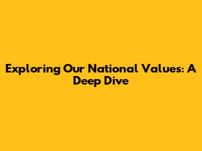Exploring Our National Values: A Deep Dive