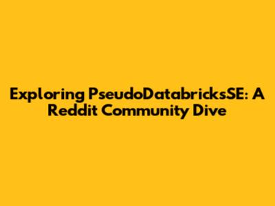 Exploring PseudoDatabricksSE: A Reddit Community Dive