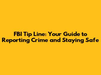 FBI Tip Line: Your Guide to Reporting Crime and Staying Safe