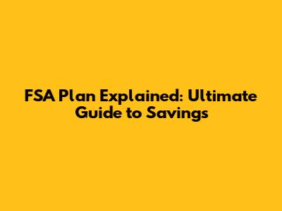 FSA Plan Explained: Ultimate Guide to Savings