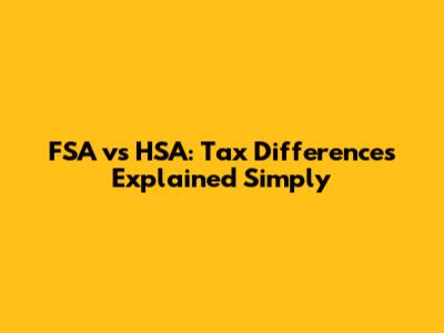 FSA vs HSA: Tax Differences Explained Simply