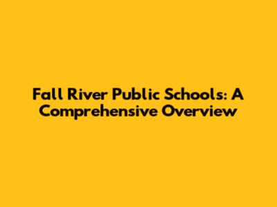 Fall River Public Schools: A Comprehensive Overview