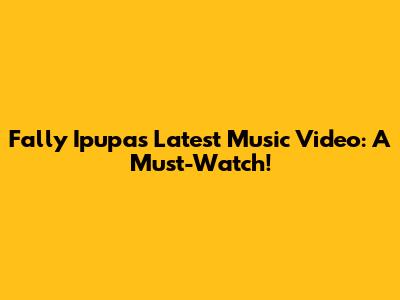 Fally Ipupa's Latest Music Video: A Must-Watch!